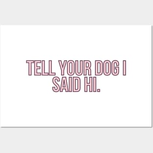 Tell Your Dog I Said Hi - Dog Quotes Posters and Art